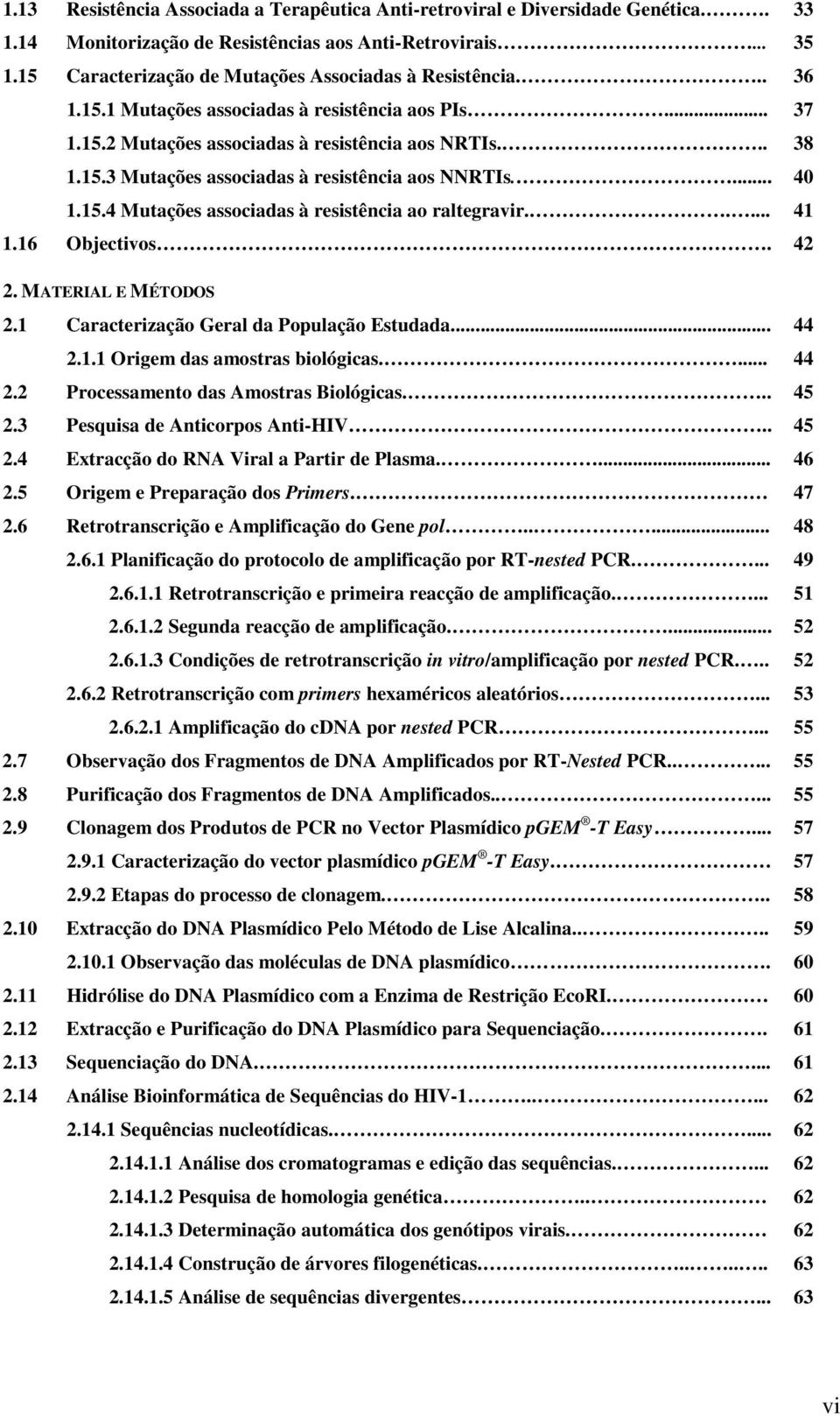 ... 40 1.15.4 Mutações associadas à resistência ao raltegravir..... 41 1.16 Objectivos. 42 2. MATERIAL E MÉTODOS 2.1 Caracterização Geral da População Estudada... 44 2.1.1 Origem das amostras biológicas.