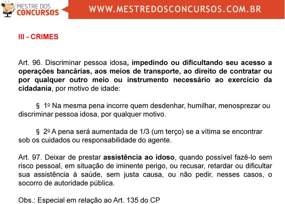 exercício da cidadania, por motivo de idade: 1 o Na mesma pena incorre quem desdenhar, humilhar, menosprezar ou discriminar pessoa idosa, por qualquer motivo.