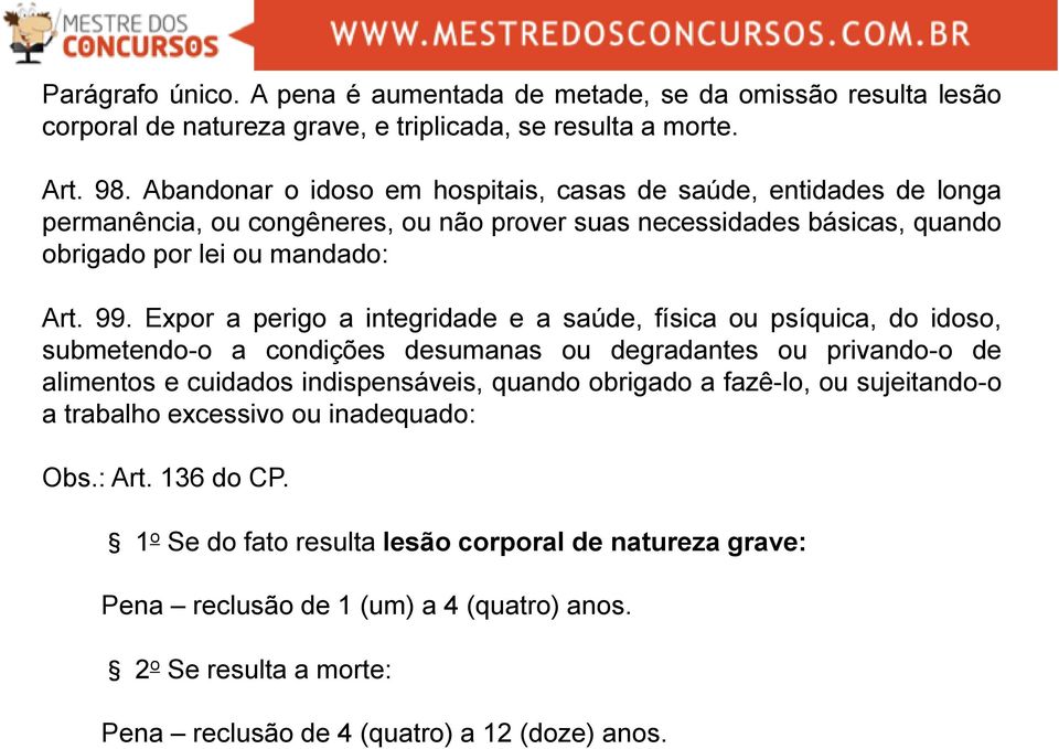 Expor a perigo a integridade e a saúde, física ou psíquica, do idoso, submetendo-o a condições desumanas ou degradantes ou privando-o de alimentos e cuidados indispensáveis, quando obrigado a