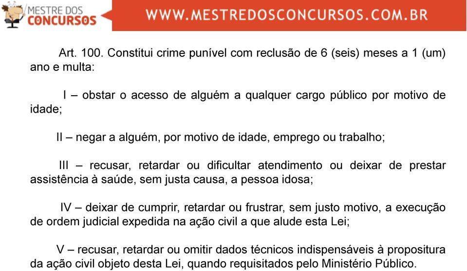 negar a alguém, por motivo de idade, emprego ou trabalho; III recusar, retardar ou dificultar atendimento ou deixar de prestar assistência à saúde, sem justa