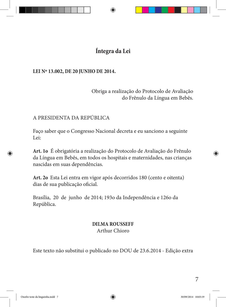 1o É obrigatória a realização do Protocolo de Avaliação do Frênulo da Língua em Bebês, em todos os hospitais e maternidades, nas crianças nascidas em suas dependências. Art.