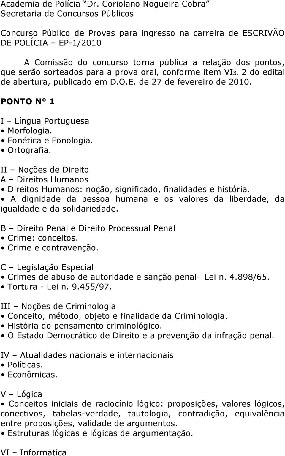 pontos, que serão sorteados para a prova oral, conforme item VI3, 2 do edital de abertura, publicado em D.O.E. de 27 de fevereiro de 2010. PONTO N 1 Fonética e Fonologia. Ortografia.