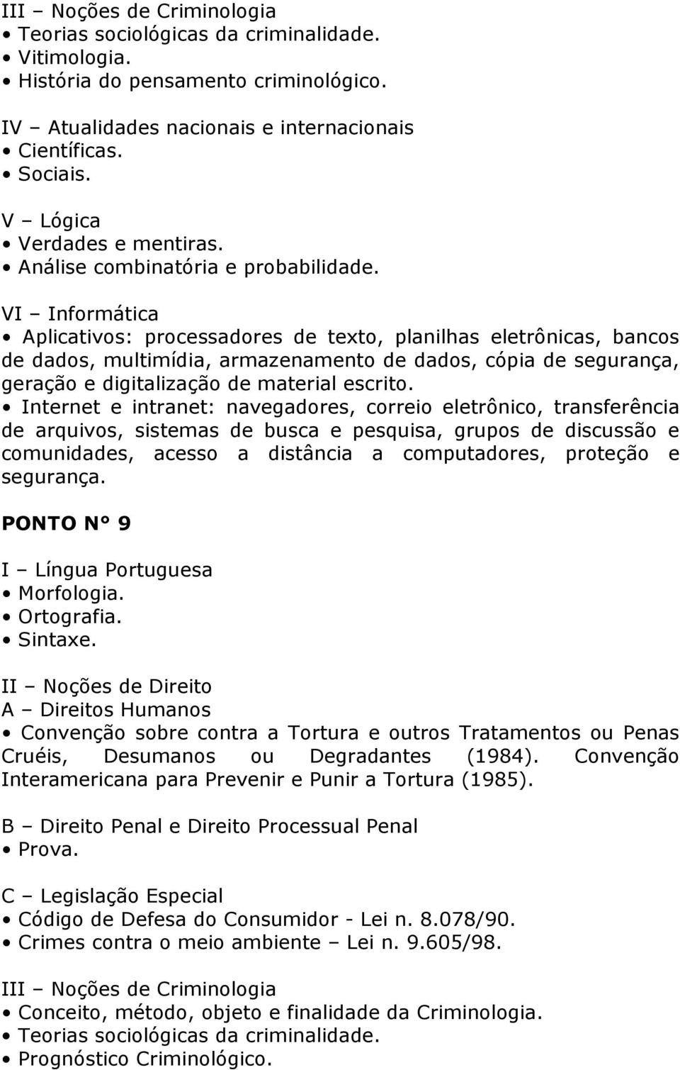 Internet e intranet: navegadores, correio eletrônico, transferência de arquivos, sistemas de busca e pesquisa, grupos de discussão e comunidades, acesso a distância a computadores, proteção e