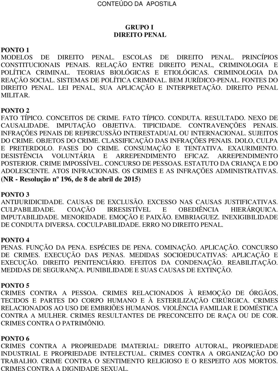 DIREITO PENAL MILITAR. FATO TÍPICO. CONCEITOS DE CRIME. FATO TÍPICO. CONDUTA. RESULTADO. NEXO DE CAUSALIDADE. IMPUTAÇÃO OBJETIVA. TIPICIDADE. CONTRAVENÇÕES PENAIS.