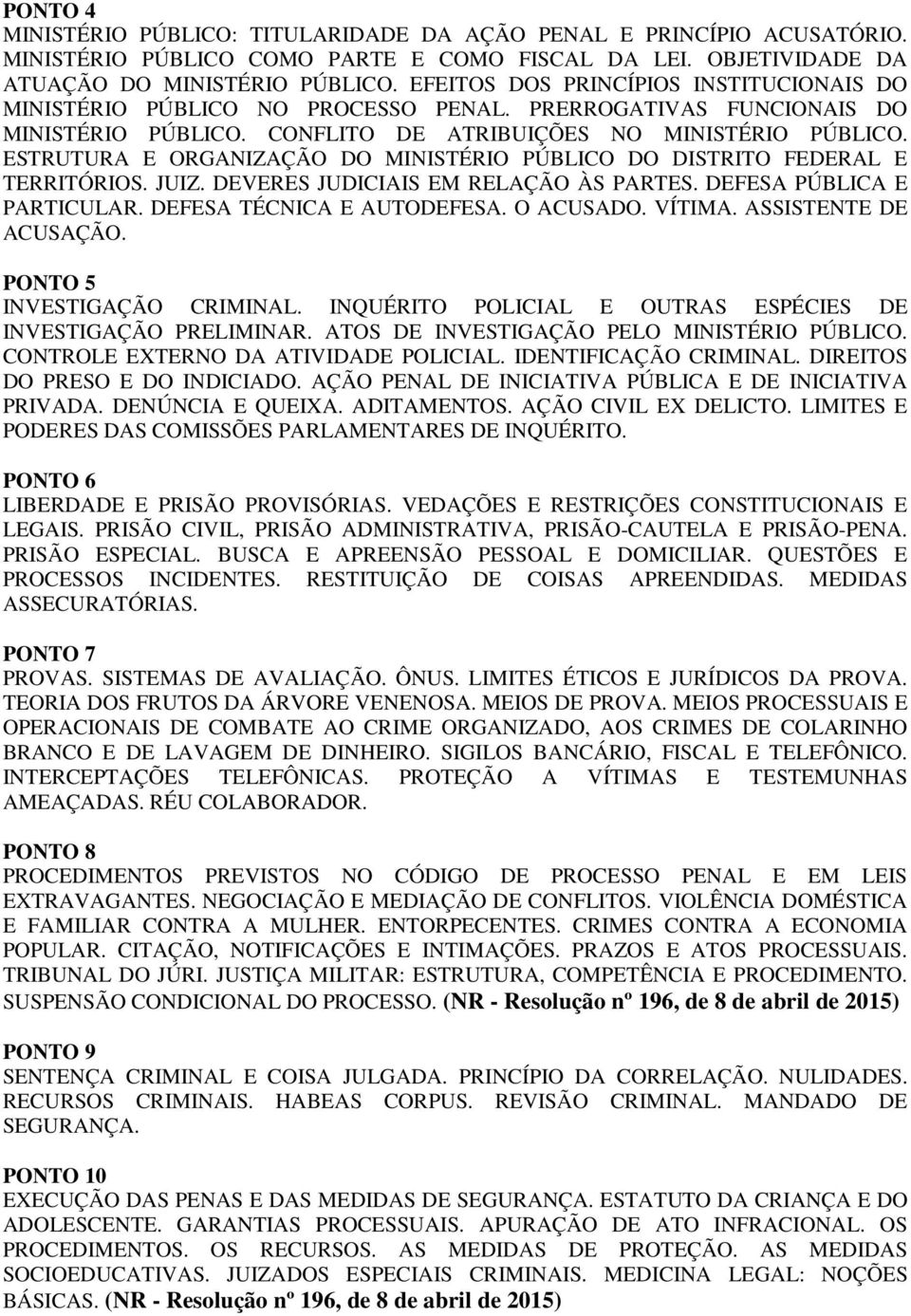 ESTRUTURA E ORGANIZAÇÃO DO MINISTÉRIO PÚBLICO DO DISTRITO FEDERAL E TERRITÓRIOS. JUIZ. DEVERES JUDICIAIS EM RELAÇÃO ÀS PARTES. DEFESA PÚBLICA E PARTICULAR. DEFESA TÉCNICA E AUTODEFESA. O ACUSADO.