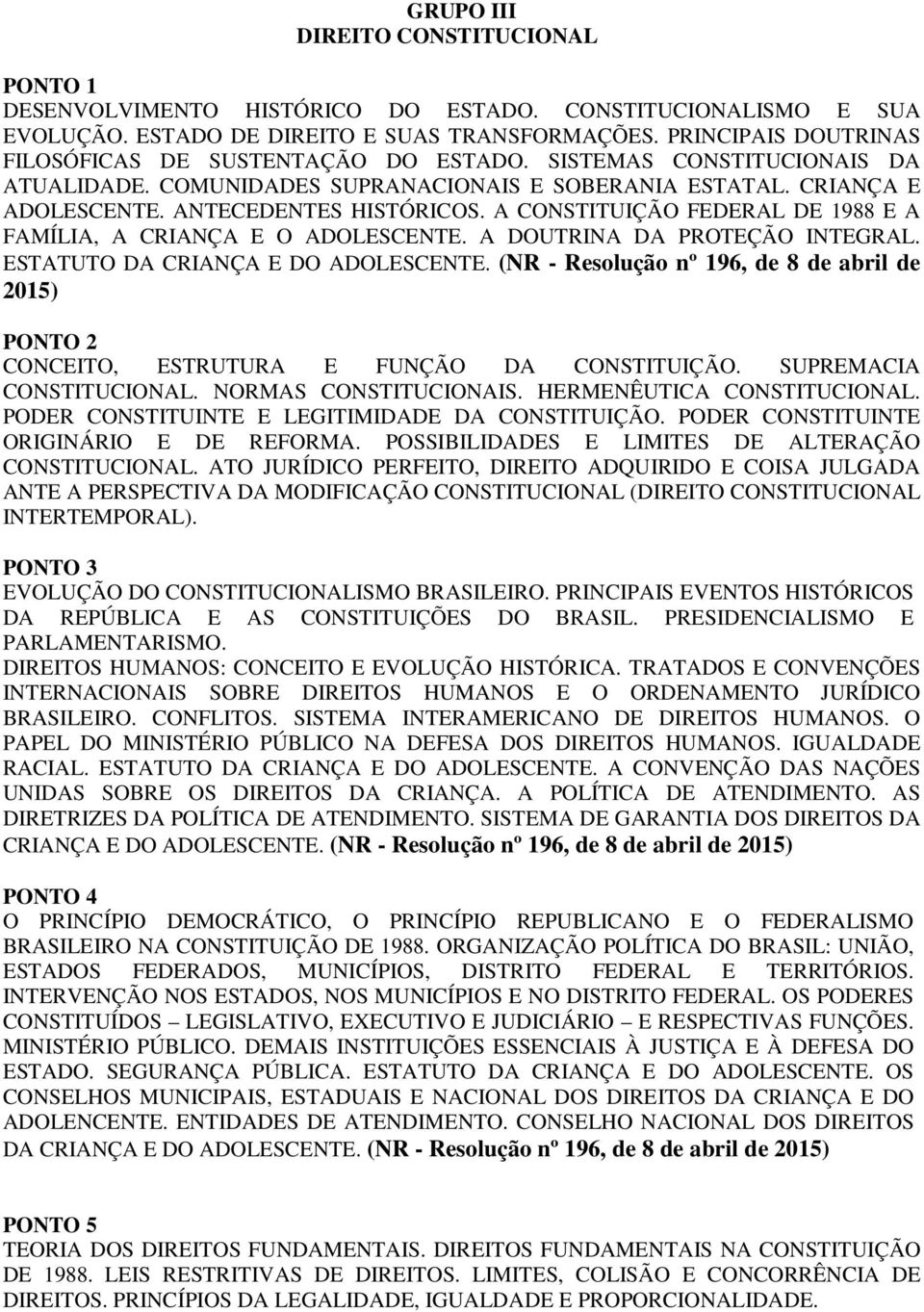 A CONSTITUIÇÃO FEDERAL DE 1988 E A FAMÍLIA, A CRIANÇA E O ADOLESCENTE. A DOUTRINA DA PROTEÇÃO INTEGRAL. ESTATUTO DA CRIANÇA E DO ADOLESCENTE.