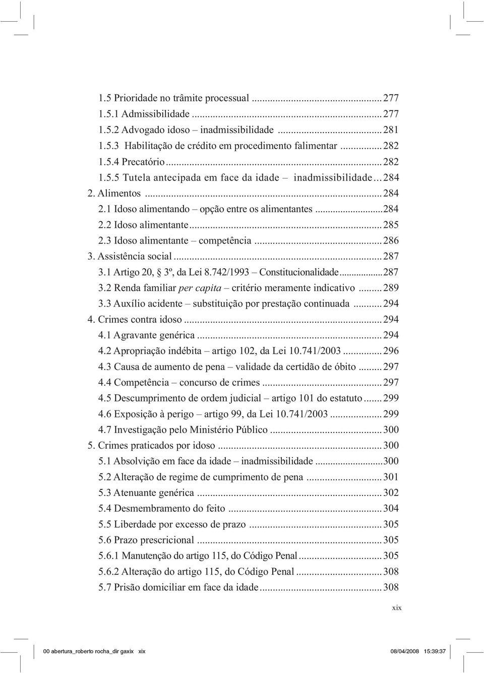 3 Idoso alimentante competência...286 3. Assistência social...287 3.1 Artigo 20, 3º, da Lei 8.742/1993 Constitucionalidade...287 3.2 Renda familiar per capita critério meramente indicativo...289 3.