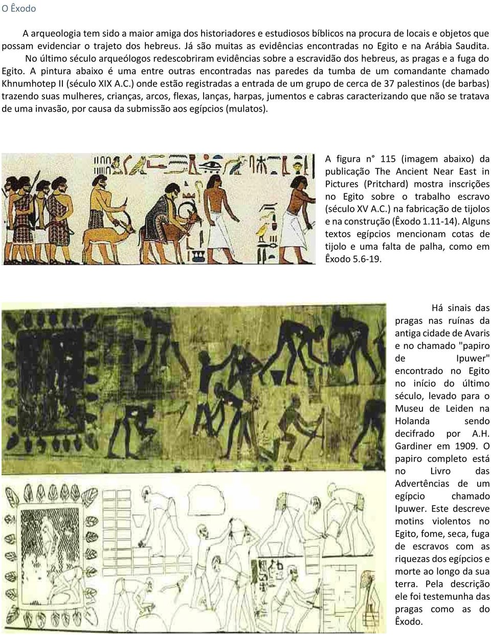 A pintura abaixo é uma entre outras encontradas nas paredes da tumba de um comandante chamado Khnumhotep II (século XIX A.C.
