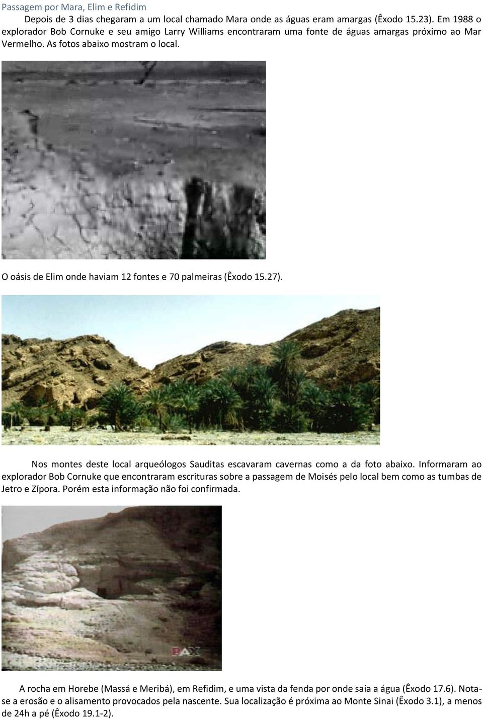 O oásis de Elim onde haviam 12 fontes e 70 palmeiras (Êxodo 15.27). Nos montes deste local arqueólogos Sauditas escavaram cavernas como a da foto abaixo.