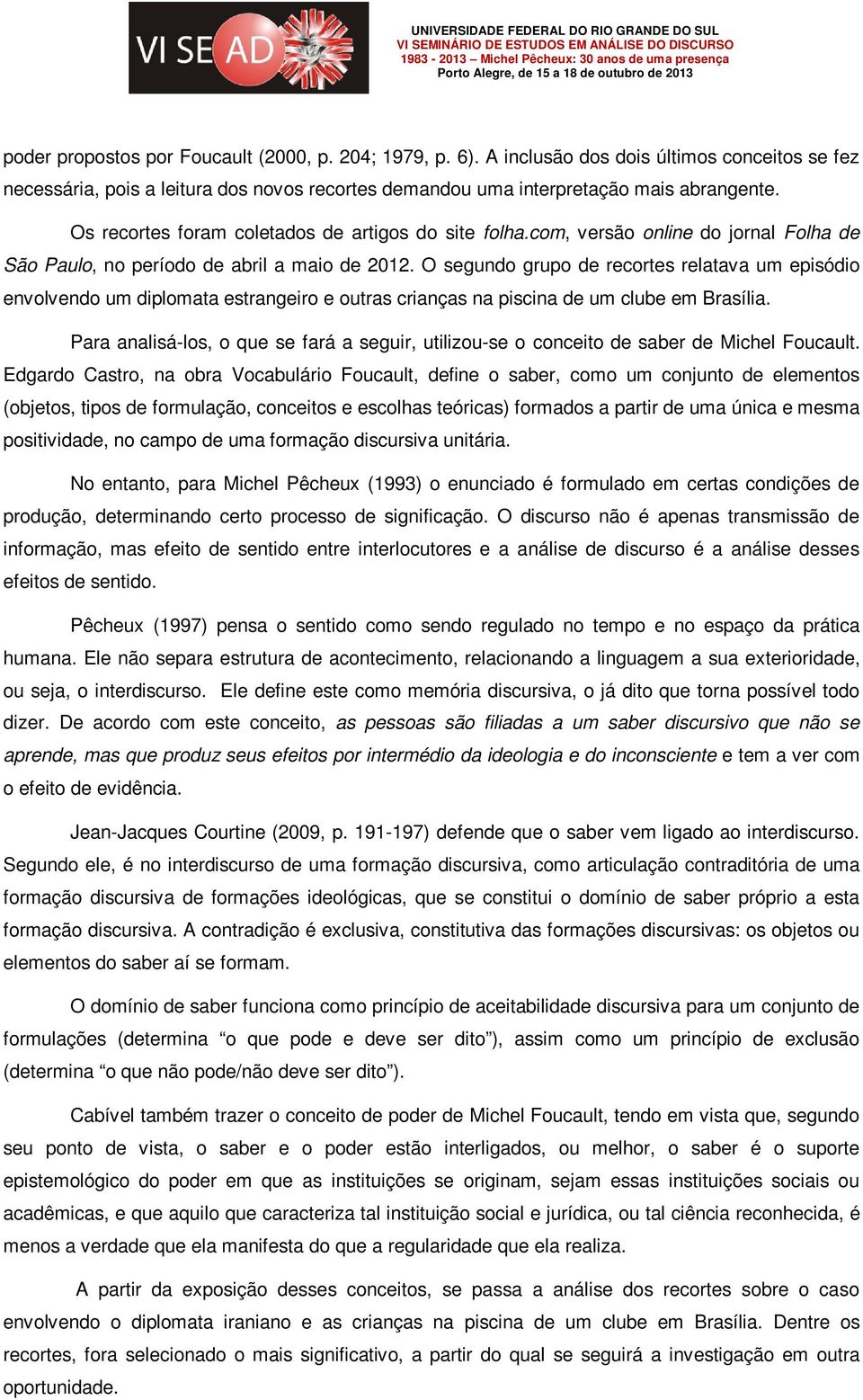 O segundo grupo de recortes relatava um episódio envolvendo um diplomata estrangeiro e outras crianças na piscina de um clube em Brasília.