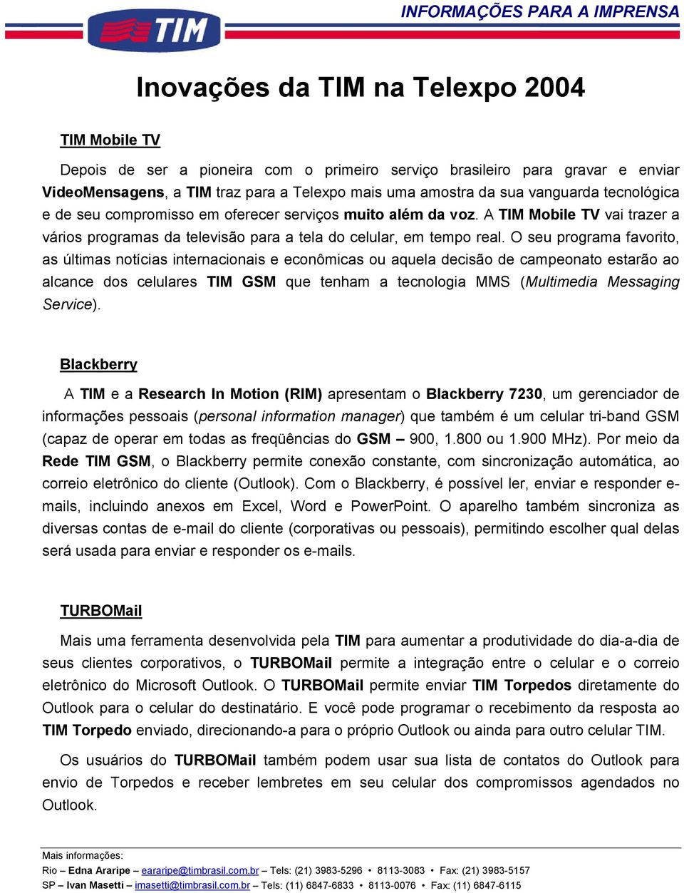 O seu programa favorito, as últimas notícias internacionais e econômicas ou aquela decisão de campeonato estarão ao alcance dos celulares TIM GSM que tenham a tecnologia MMS (Multimedia Messaging