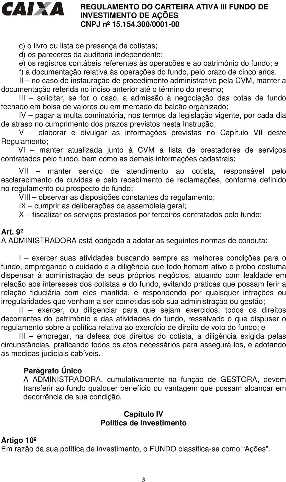 II no caso de instauração de procedimento administrativo pela CVM, manter a documentação referida no inciso anterior até o término do mesmo; III solicitar, se for o caso, a admissão à negociação das