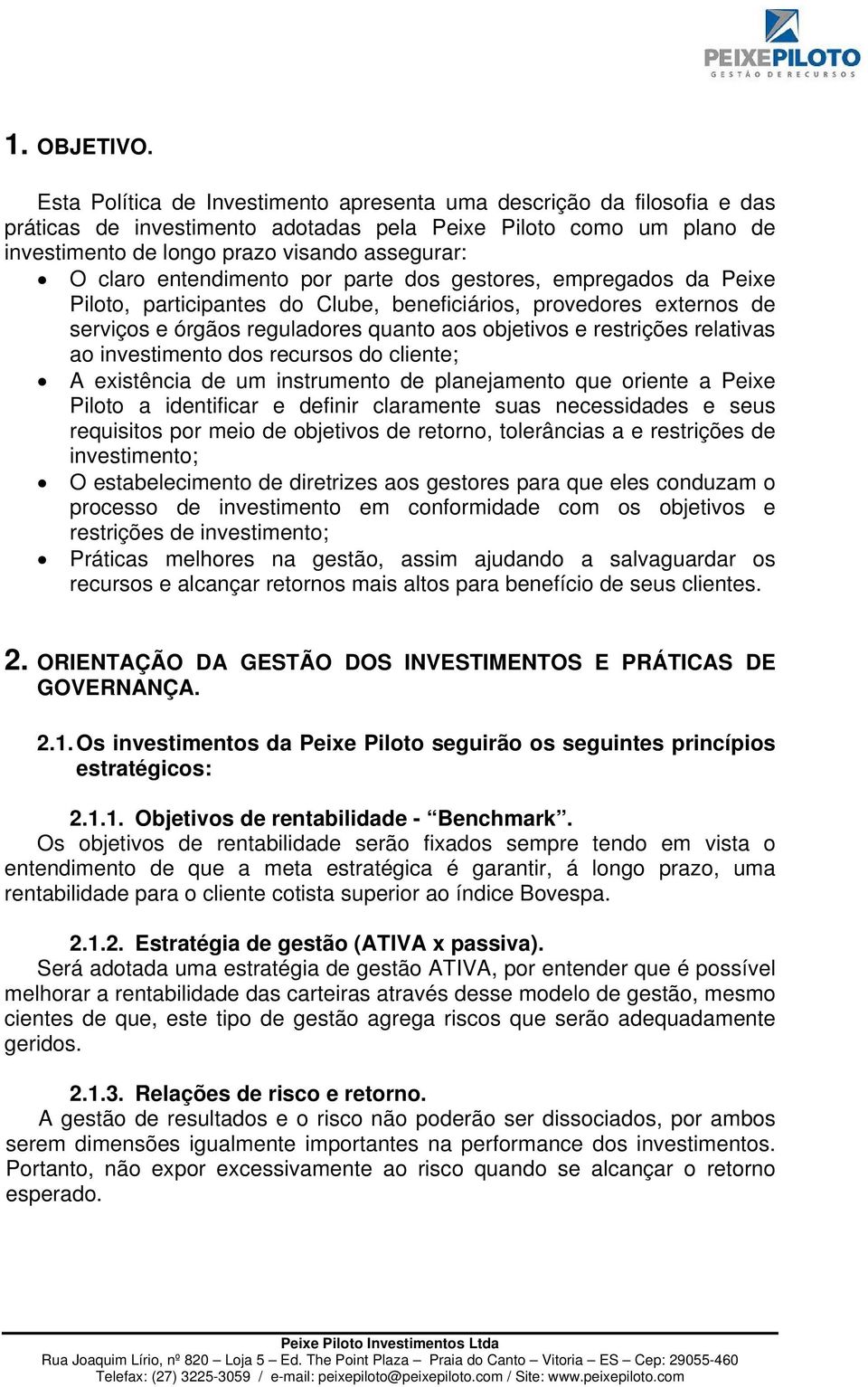 entendimento por parte dos gestores, empregados da Peixe Piloto, participantes do Clube, beneficiários, provedores externos de serviços e órgãos reguladores quanto aos objetivos e restrições