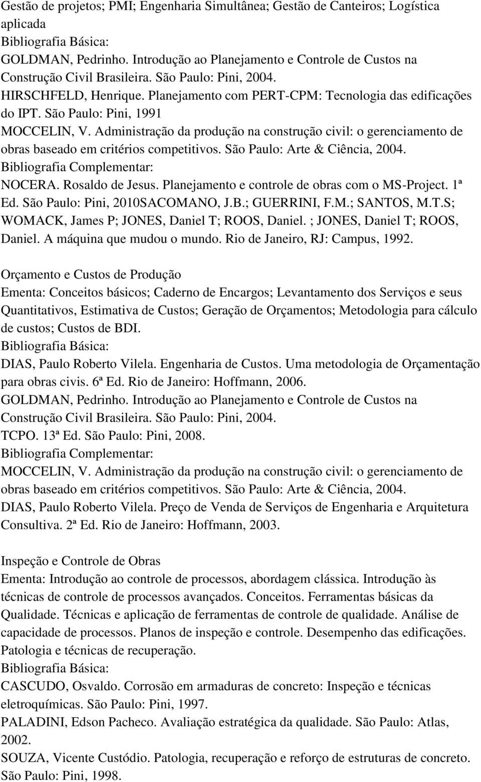 Administração da produção na construção civil: o gerenciamento de obras baseado em critérios competitivos. São Paulo: Arte & Ciência, 2004. NOCERA. Rosaldo de Jesus.