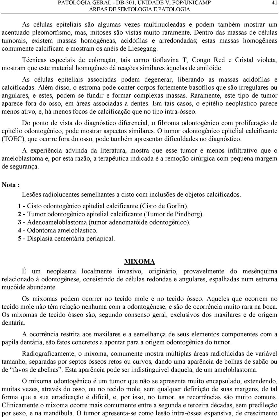 Técnicas especiais de coloração, tais como tioflavina T, Congo Red e Cristal violeta, mostram que este material homogêneo dá reações similares àquelas de amilóide.