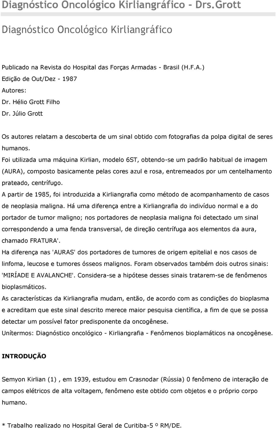 Foi utilizada uma máquina Kirlian, modelo 6ST, obtendo-se um padrão habitual de imagem (AURA), composto basicamente pelas cores azul e rosa, entremeados por um centelhamento prateado, centrífugo.