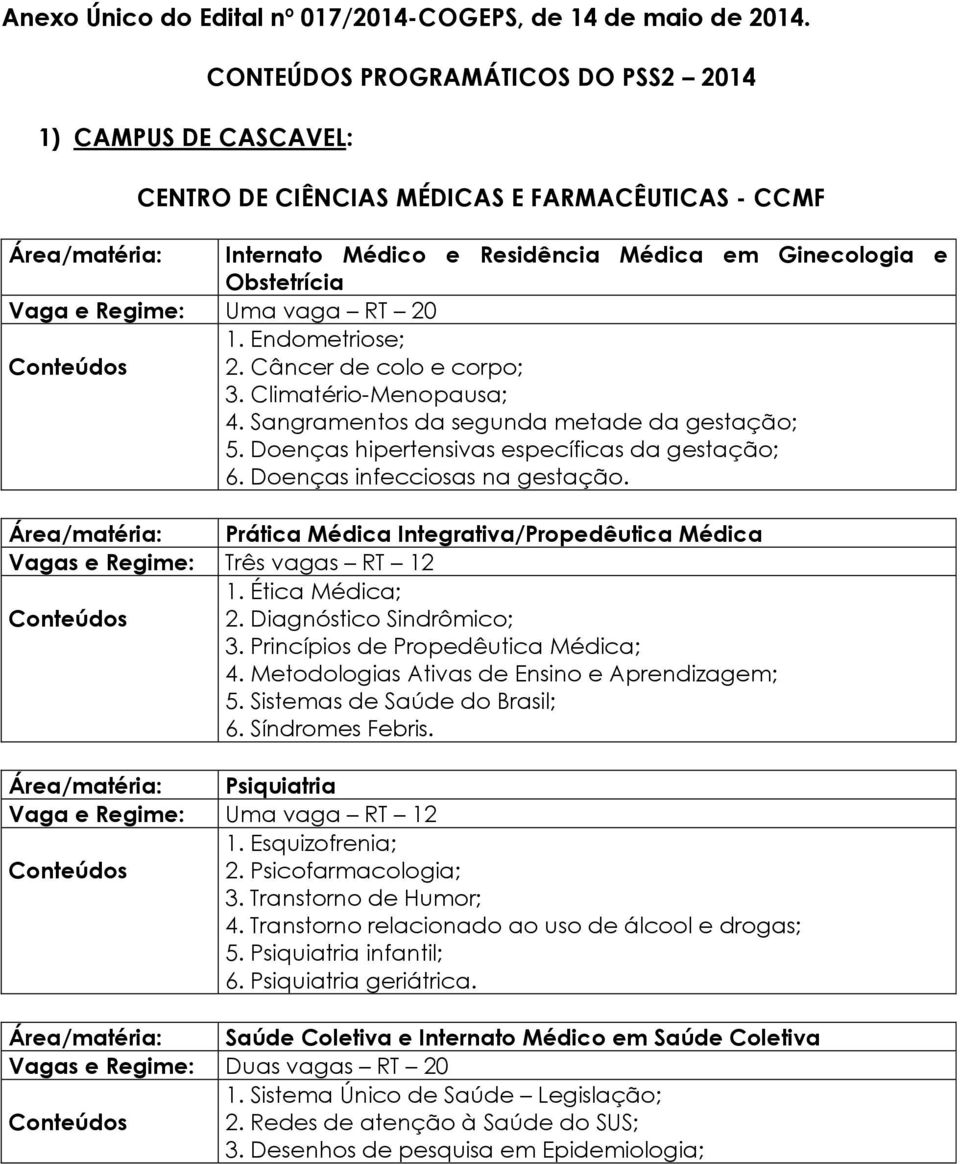 Regime: Uma vaga RT 20 1. Endometriose; Conteúdos 2. Câncer de colo e corpo; 3. Climatério-Menopausa; 4. Sangramentos da segunda metade da gestação; 5.