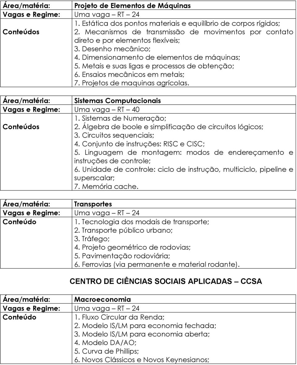 Metais e suas ligas e processos de obtenção; 6. Ensaios mecânicos em metais; 7. Projetos de maquinas agrícolas. Área/matéria: Sistemas Computacionais Vagas e Regime: Uma vaga RT 40 1.