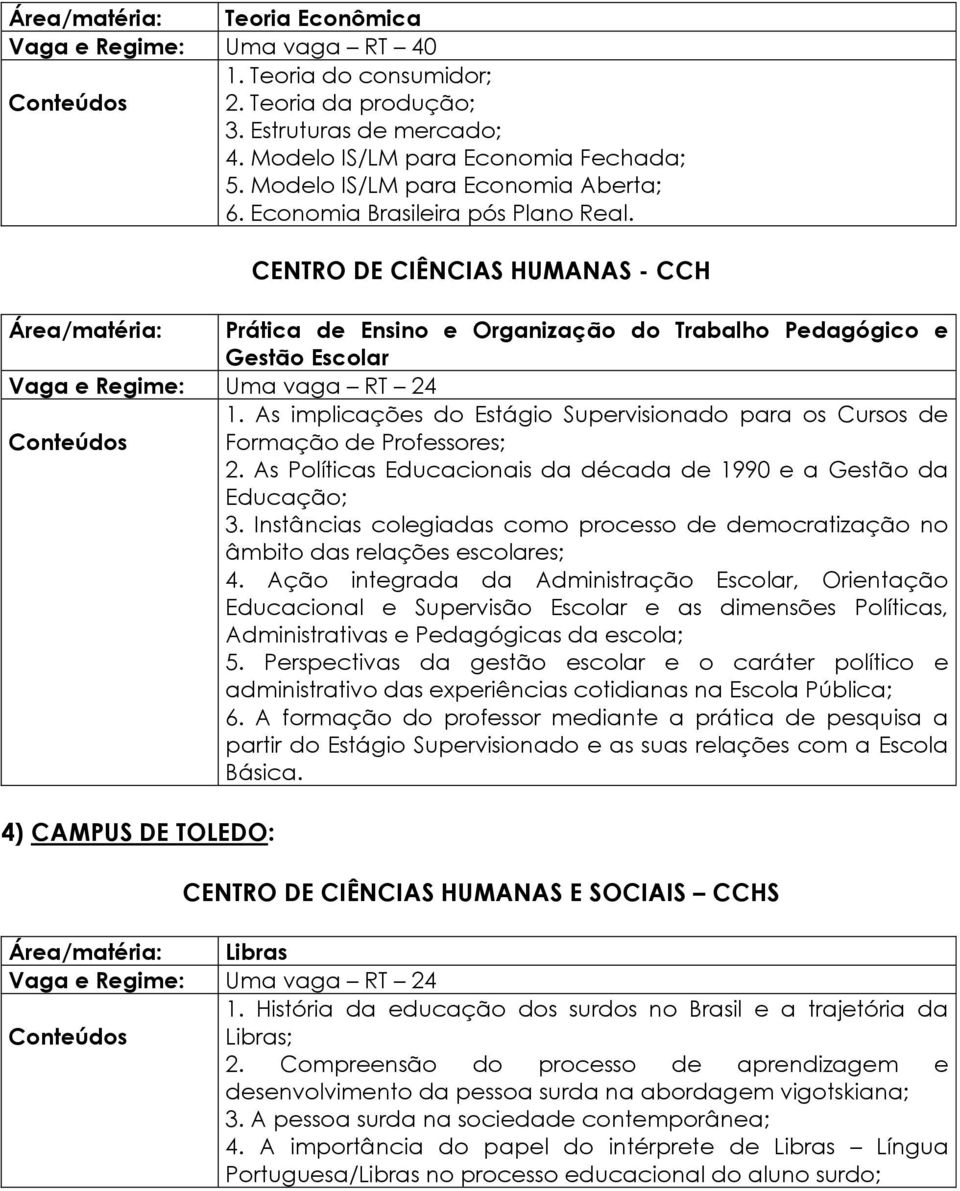 As implicações do Estágio Supervisionado para os Cursos de Conteúdos Formação de Professores; 2. As Políticas Educacionais da década de 1990 e a Gestão da Educação; 3.