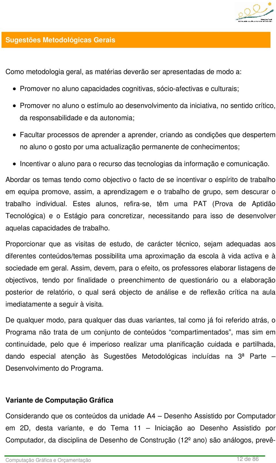 uma actualização permanente de conhecimentos; Incentivar o aluno para o recurso das tecnologias da informação e comunicação.