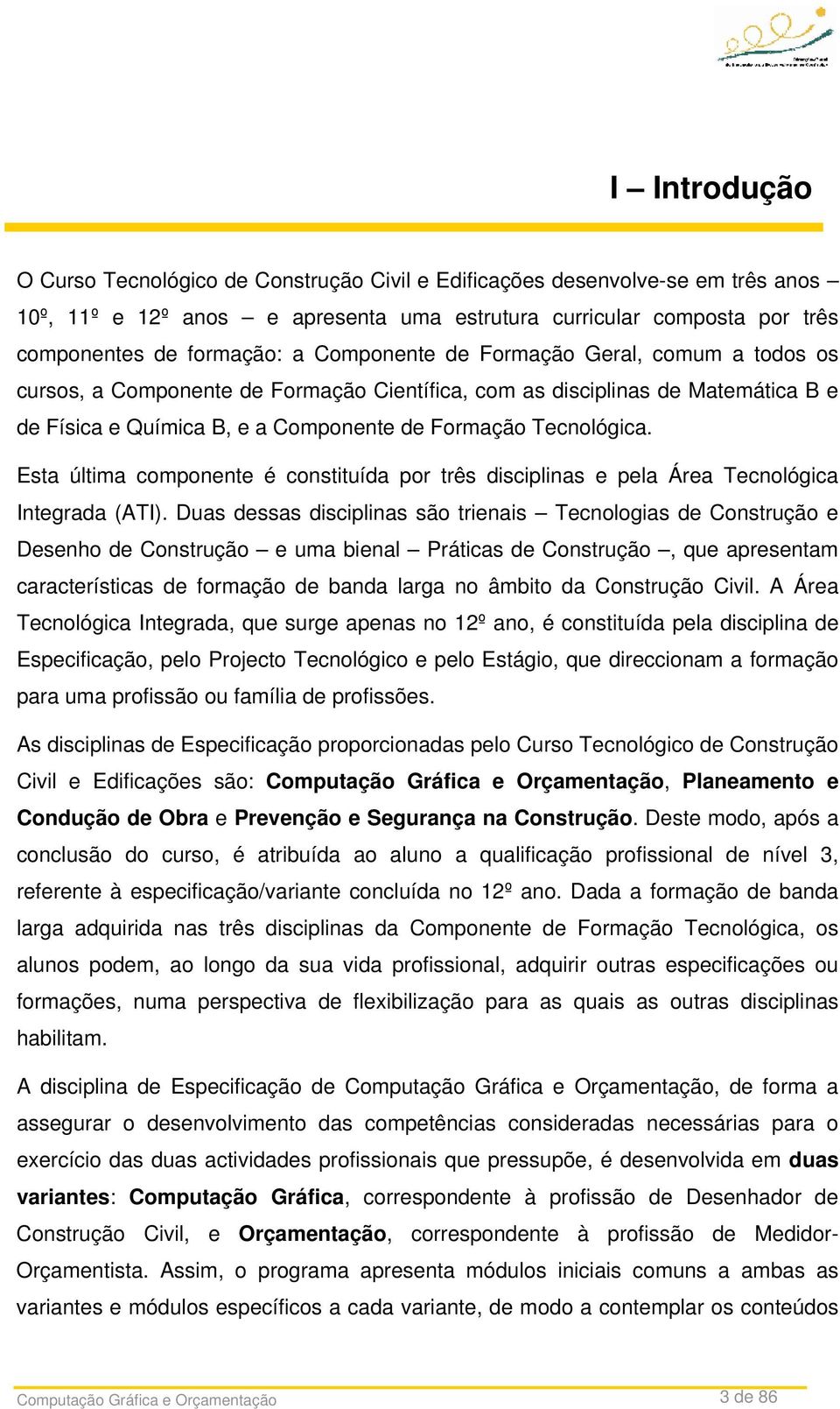 Esta última componente é constituída por três disciplinas e pela Área Tecnológica Integrada (ATI).