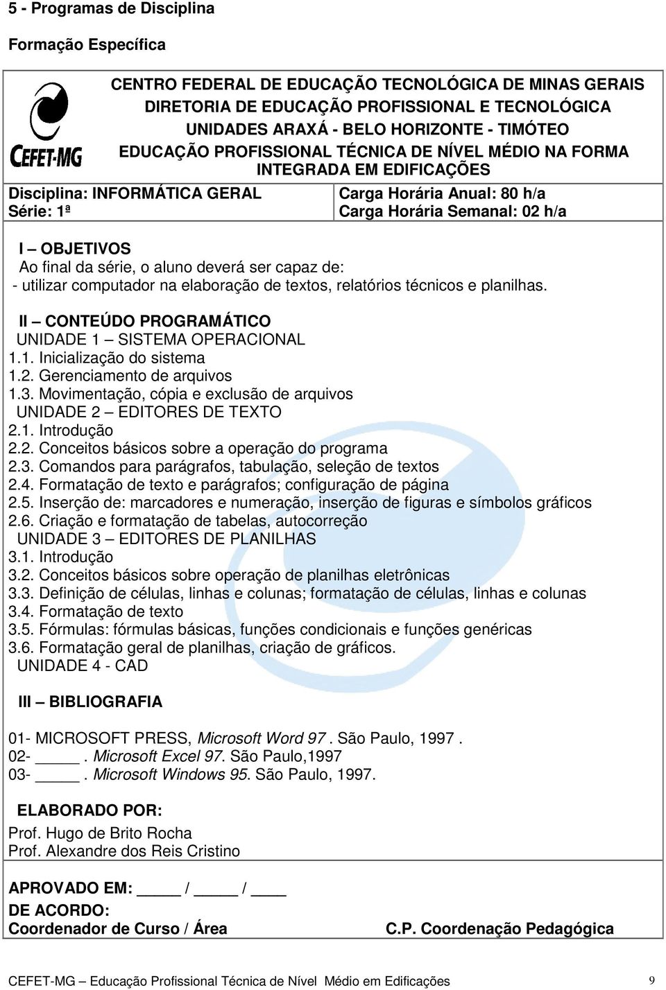 da série, o aluno deverá ser capaz de: - utilizar computador na elaboração de textos, relatórios técnicos e planilhas. II CONTEÚDO PROGRAMÁTICO UNIDADE 1 SISTEMA OPERACIONAL 1.1. Inicialização do sistema 1.