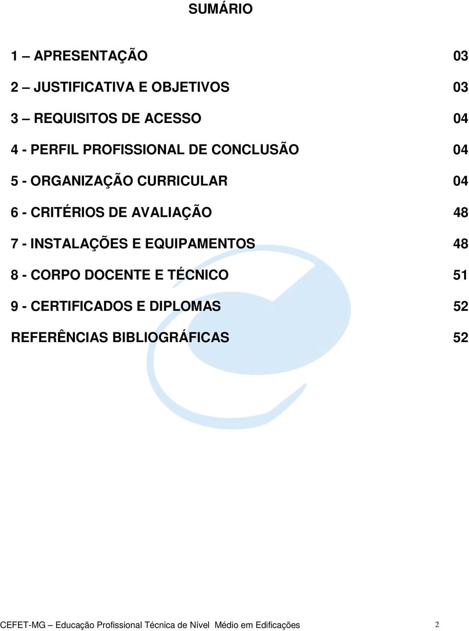 INSTALAÇÕES E EQUIPAMENTOS 48 8 - CORPO DOCENTE E TÉCNICO 51 9 - CERTIFICADOS E DIPLOMAS 52