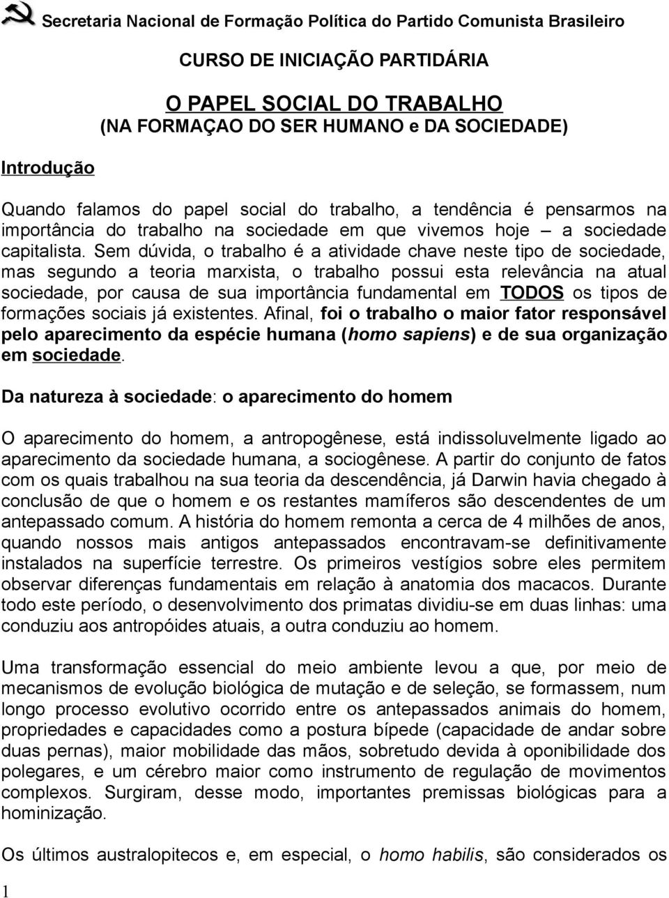 Sem dúvida, o trabalho é a atividade chave neste tipo de sociedade, mas segundo a teoria marxista, o trabalho possui esta relevância na atual sociedade, por causa de sua importância fundamental em