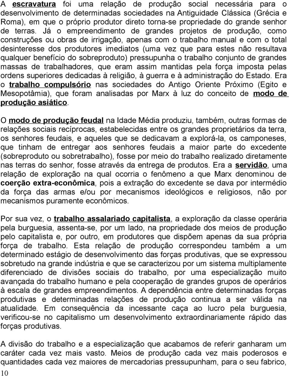 Já o empreendimento de grandes projetos de produção, como construções ou obras de irrigação, apenas com o trabalho manual e com o total desinteresse dos produtores imediatos (uma vez que para estes