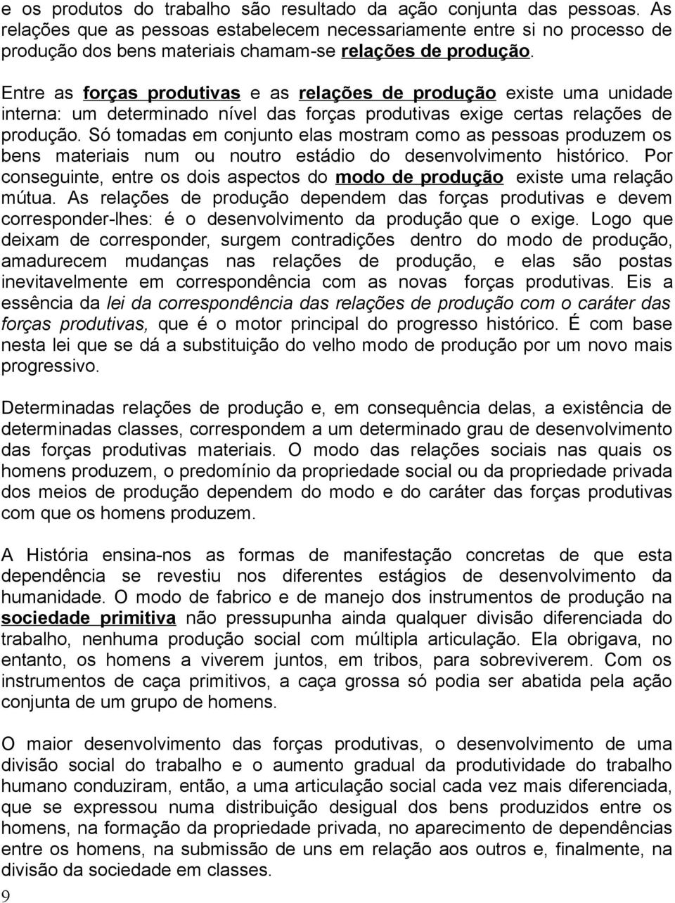 Entre as forças produtivas e as relações de produção existe uma unidade interna: um determinado nível das forças produtivas exige certas relações de produção.