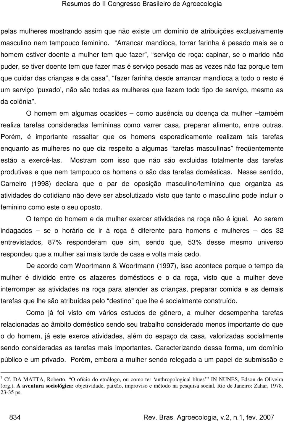 mas as vezes não faz porque tem que cuidar das crianças e da casa, fazer farinha desde arrancar mandioca a todo o resto é um serviço puxado, não são todas as mulheres que fazem todo tipo de serviço,