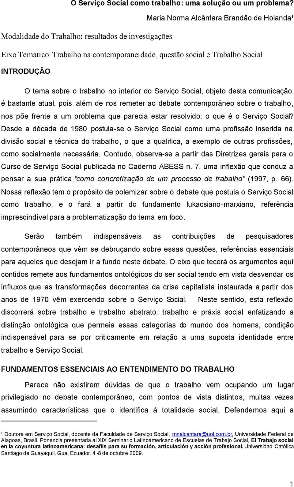 trabalho no interior do Serviço Social, objeto desta comunicação, é bastante atual, pois além de nos remeter ao debate contemporâneo sobre o trabalho, nos põe frente a um problema que parecia estar