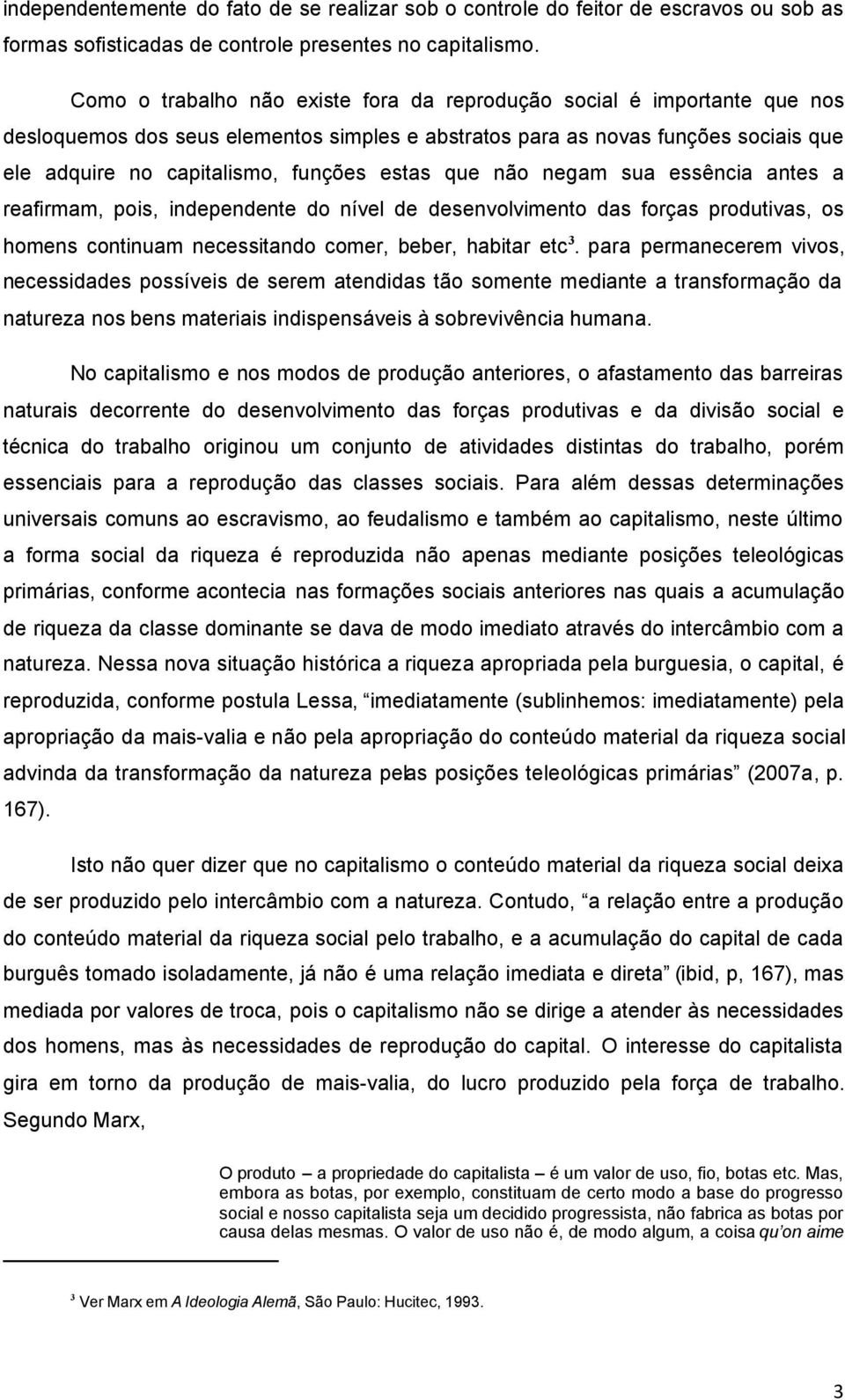 estas que não negam sua essência antes a reafirmam, pois, independente do nível de desenvolvimento das forças produtivas, os homens continuam necessitando comer, beber, habitar etc 3.