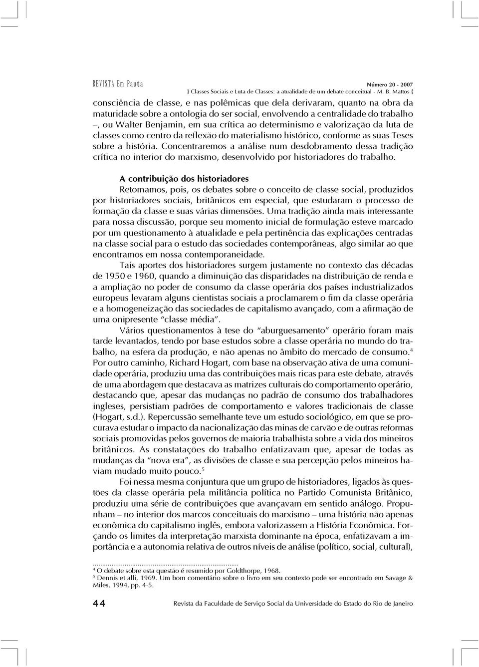 Concentraremos a análise num desdobramento dessa tradição crítica no interior do marxismo, desenvolvido por historiadores do trabalho.