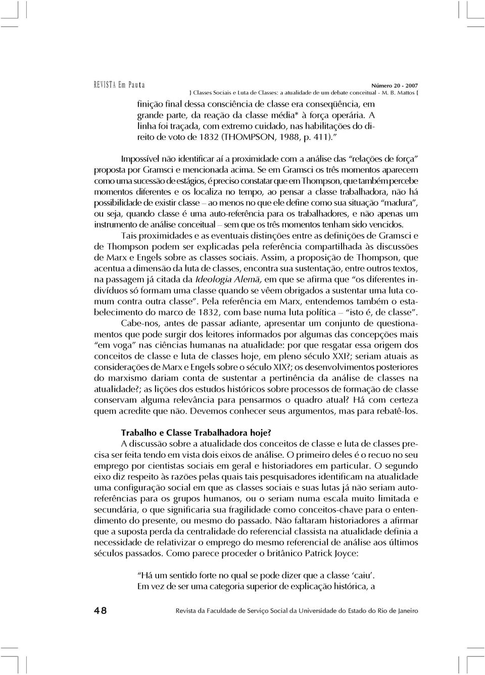 Impossível não identificar aí a proximidade com a análise das relações de força proposta por Gramsci e mencionada acima.