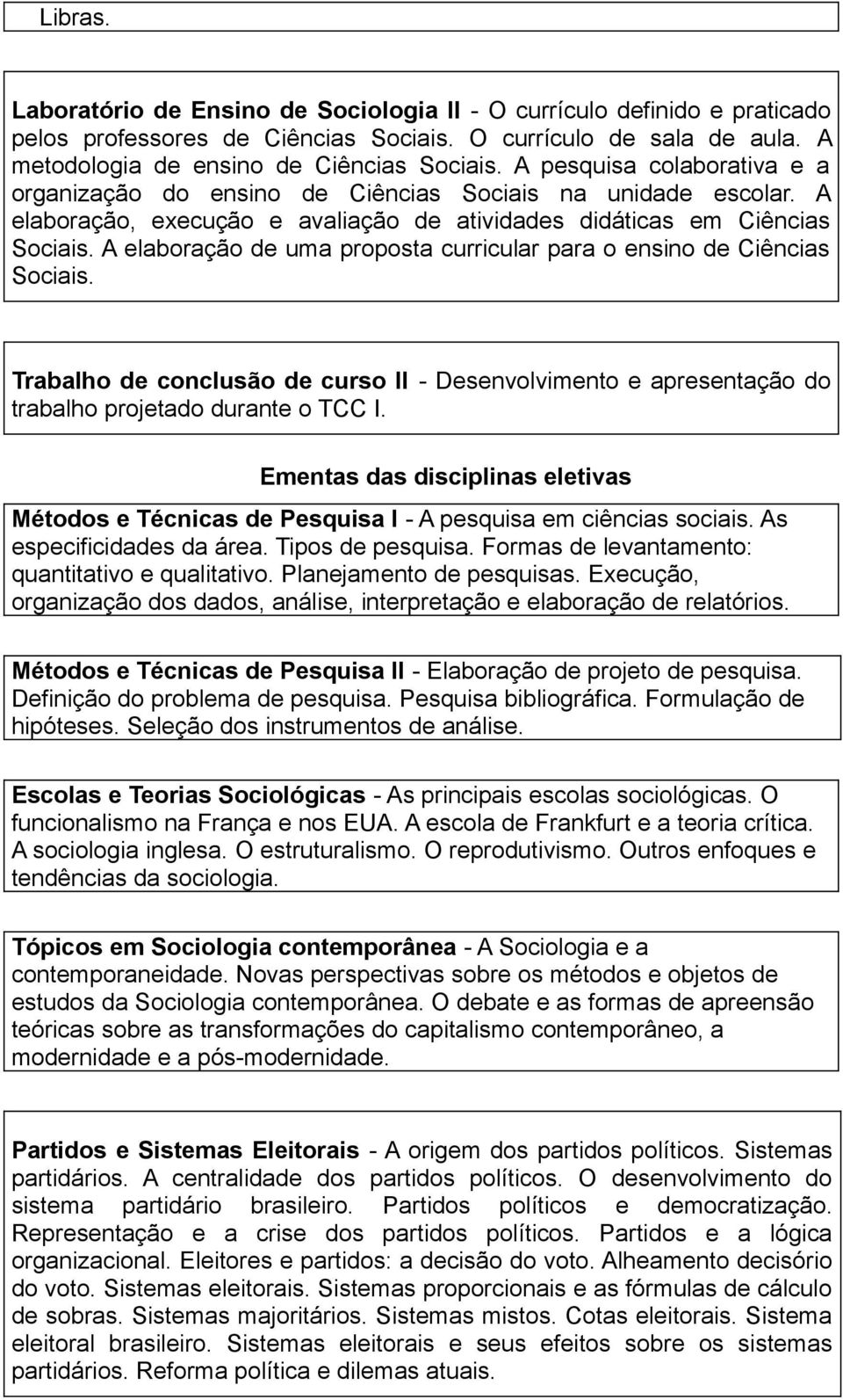 A elaboração de uma proposta curricular para o ensino de Ciências Sociais. Trabalho de conclusão de curso II - Desenvolvimento e apresentação do trabalho projetado durante o TCC I.