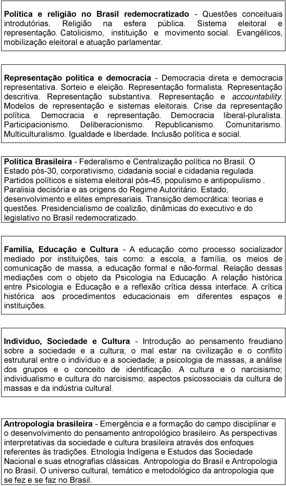 Representação descritiva. Representação substantiva. Representação e accountability. Modelos de representação e sistemas eleitorais. Crise da representação política. Democracia e representação.