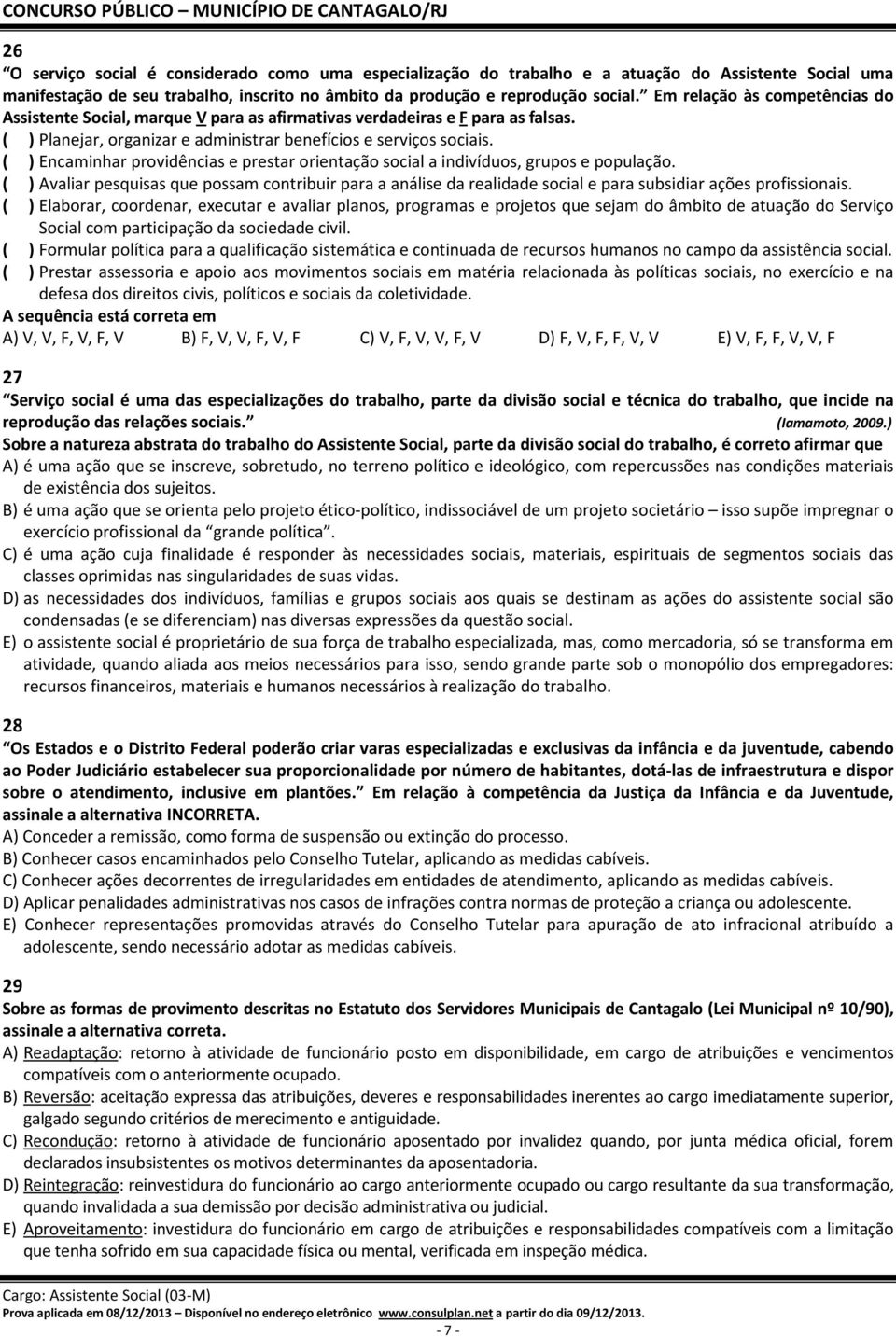 ( ) Encaminhar providências e prestar orientação social a indivíduos, grupos e população.