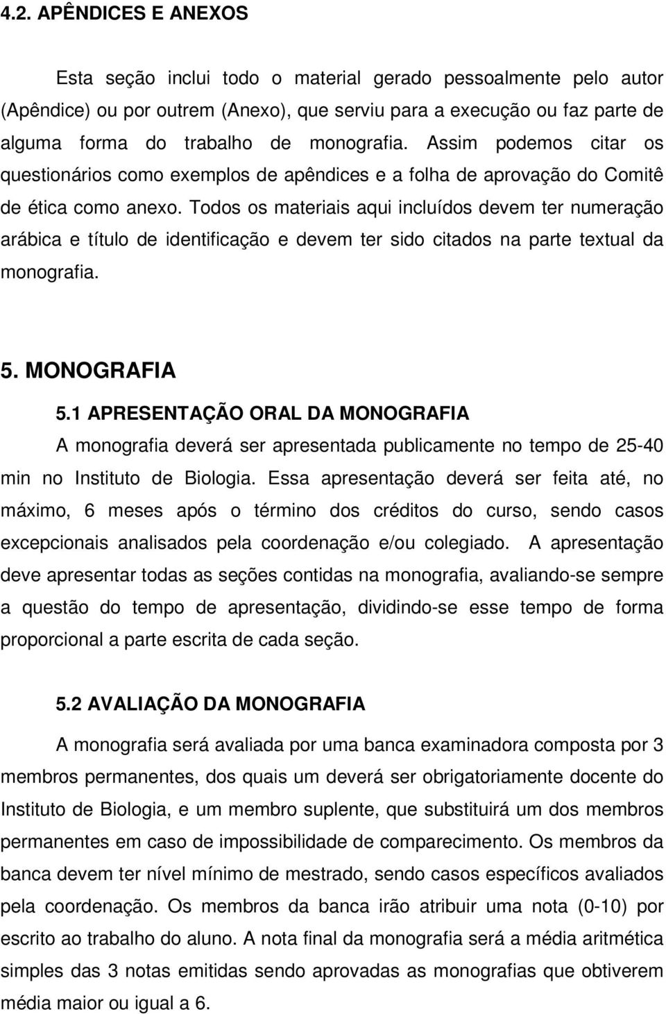 Todos os materiais aqui incluídos devem ter numeração arábica e título de identificação e devem ter sido citados na parte textual da monografia. 5. MONOGRAFIA 5.