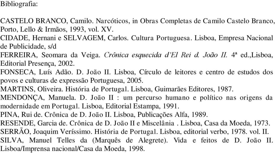 4ª ed.,lisboa, Editorial Presença, 2002. FONSECA, Luís Adão. D. João II. Lisboa, Círculo de leitores e centro de estudos dos povos e culturas de expressão Portuguesa, 2005. MARTINS, Oliveira.