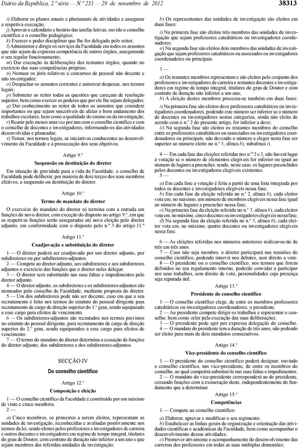 científico e o conselho pedagógico; k) Exercer o poder disciplinar que lhe for delegado pelo reitor; l) Administrar e dirigir os serviços da Faculdade em todos os assuntos que não sejam da expressa