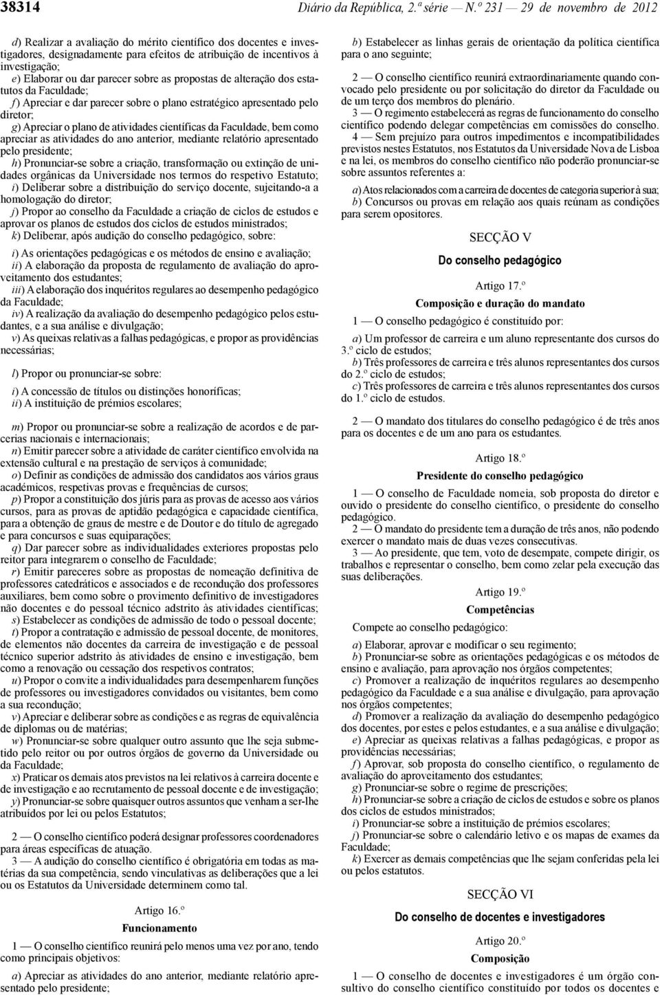 parecer sobre as propostas de alteração dos estatutos f ) Apreciar e dar parecer sobre o plano estratégico apresentado pelo diretor; g) Apreciar o plano de atividades científicas da Faculdade, bem