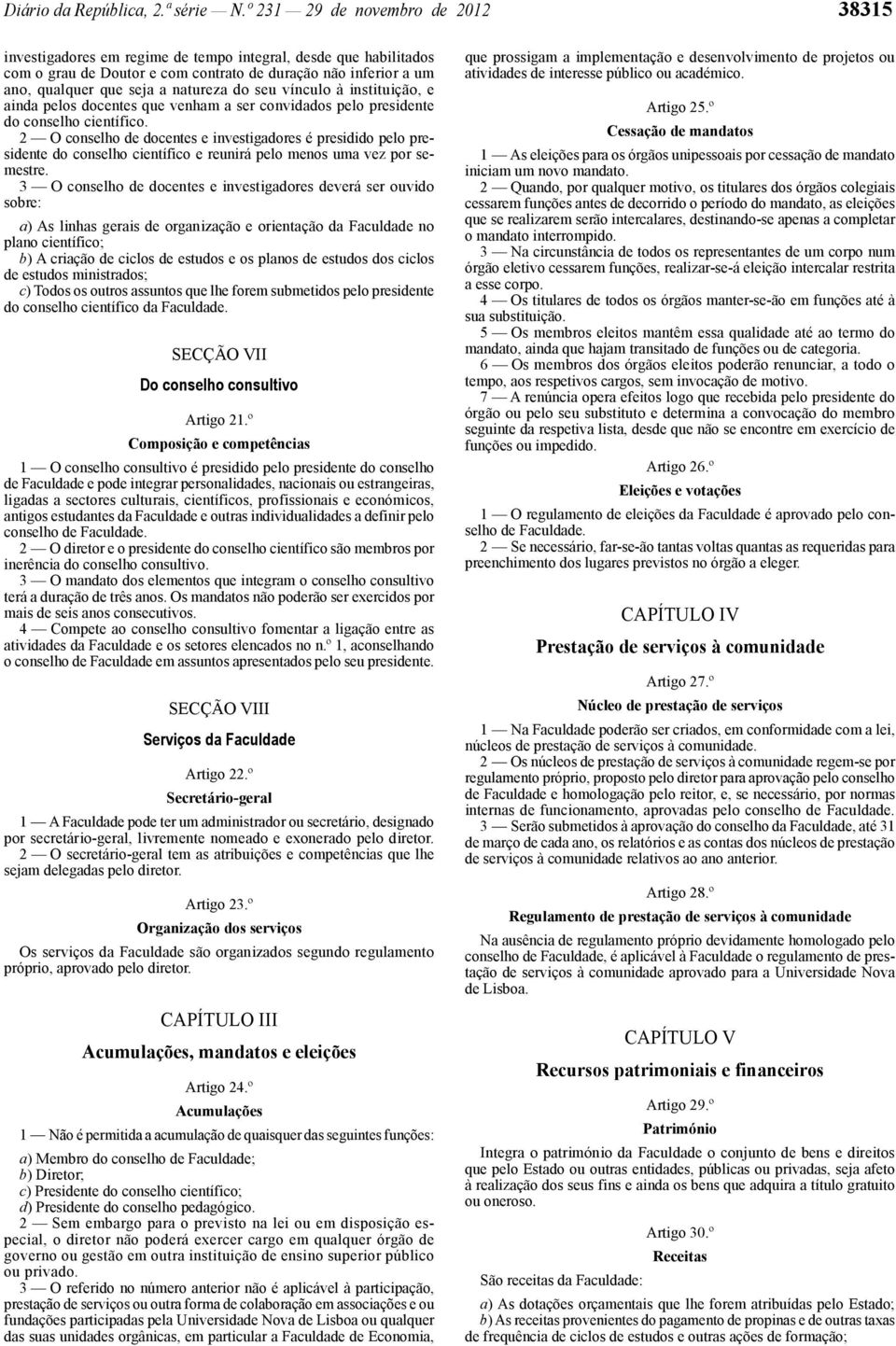 do seu vínculo à instituição, e ainda pelos docentes que venham a ser convidados pelo presidente do conselho científico.