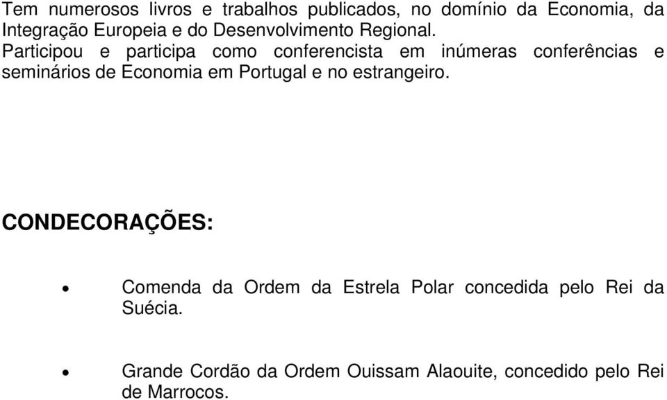 Participou e participa como conferencista em inúmeras conferências e seminários de Economia em