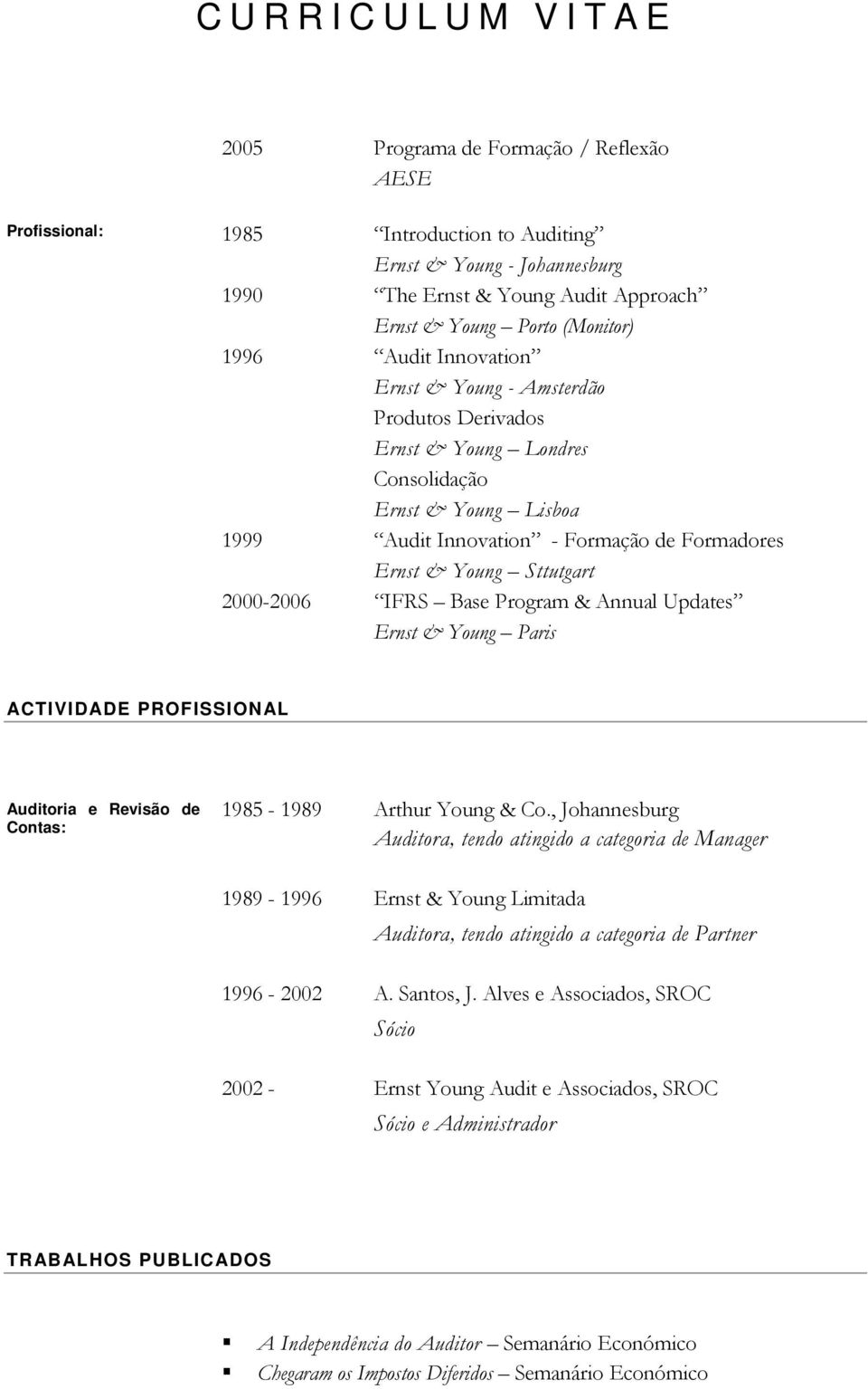 2000-2006 IFRS Base Program & Annual Updates Ernst & Young Paris ACTIVIDADE PROFISSIONAL Auditoria e Revisão de Contas: 1985-1989 Arthur Young & Co.