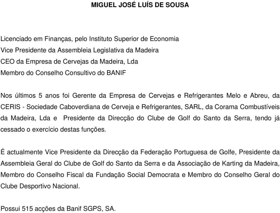 Combustíveis da Madeira, Lda e Presidente da Direcção do Clube de Golf do Santo da Serra, tendo já cessado o exercício destas funções.
