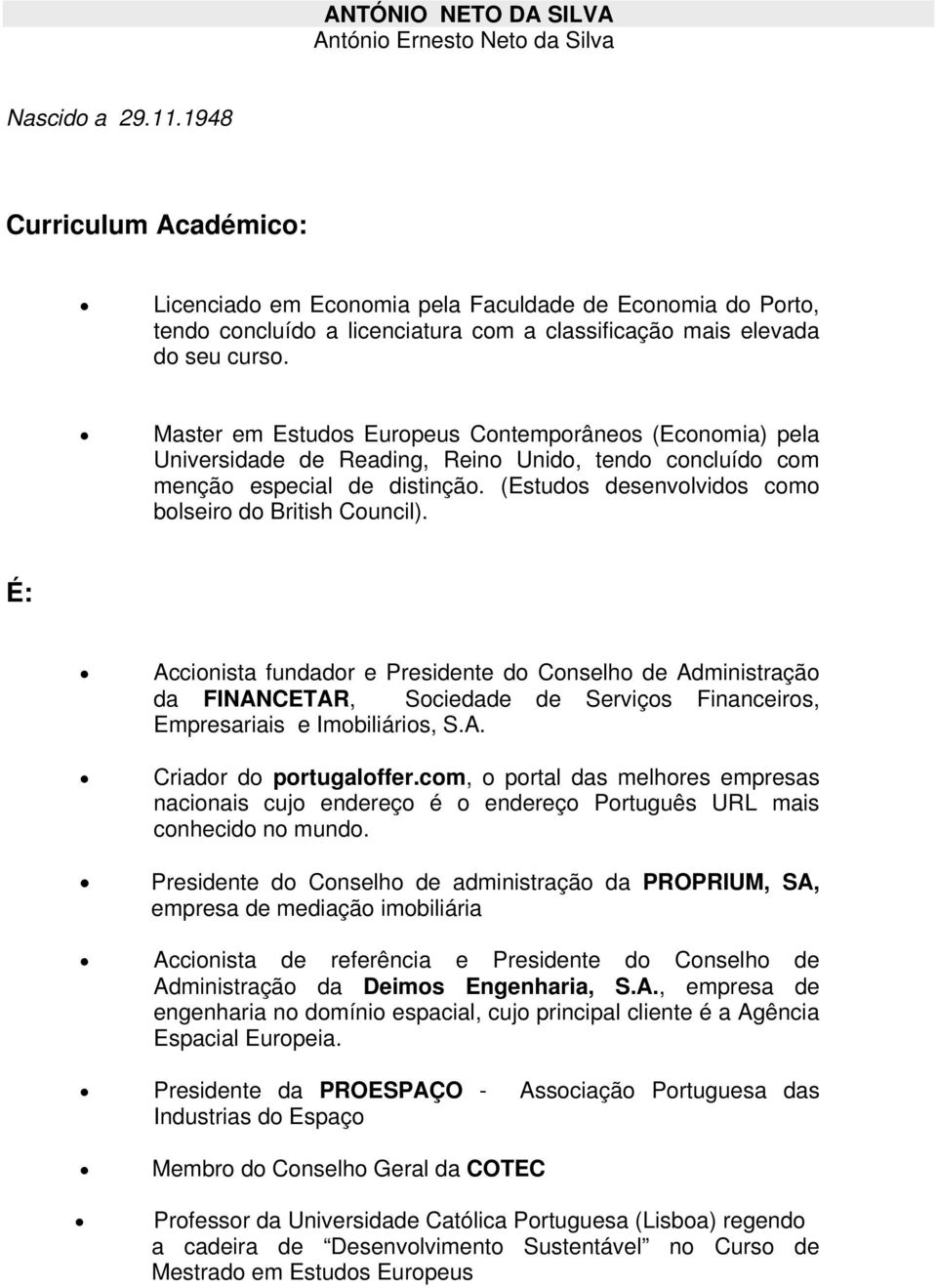 Master em Estudos Europeus Contemporâneos (Economia) pela Universidade de Reading, Reino Unido, tendo concluído com menção especial de distinção.