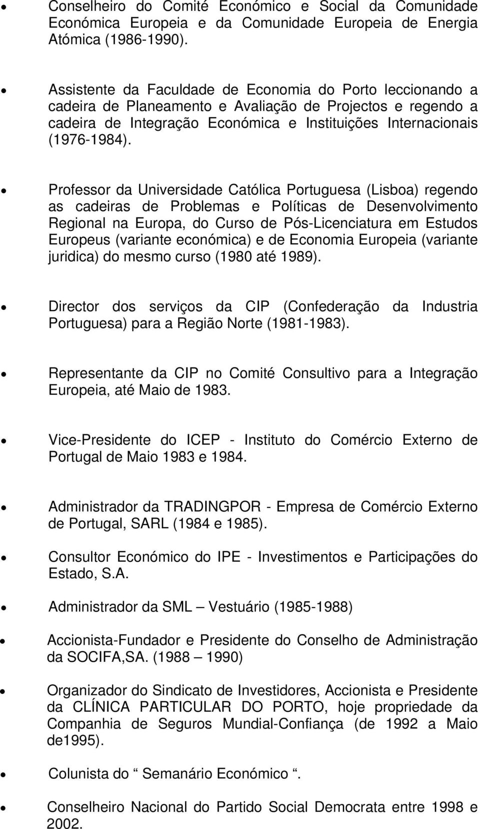 Professor da Universidade Católica Portuguesa (Lisboa) regendo as cadeiras de Problemas e Políticas de Desenvolvimento Regional na Europa, do Curso de Pós-Licenciatura em Estudos Europeus (variante