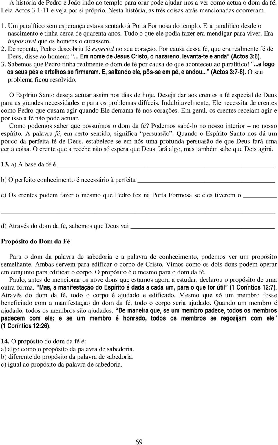 Era impossível que os homens o curassem. 2. De repente, Pedro descobriu fé especial no seu coração. Por causa dessa fé, que era realmente fé de Deus, disse ao homem:.