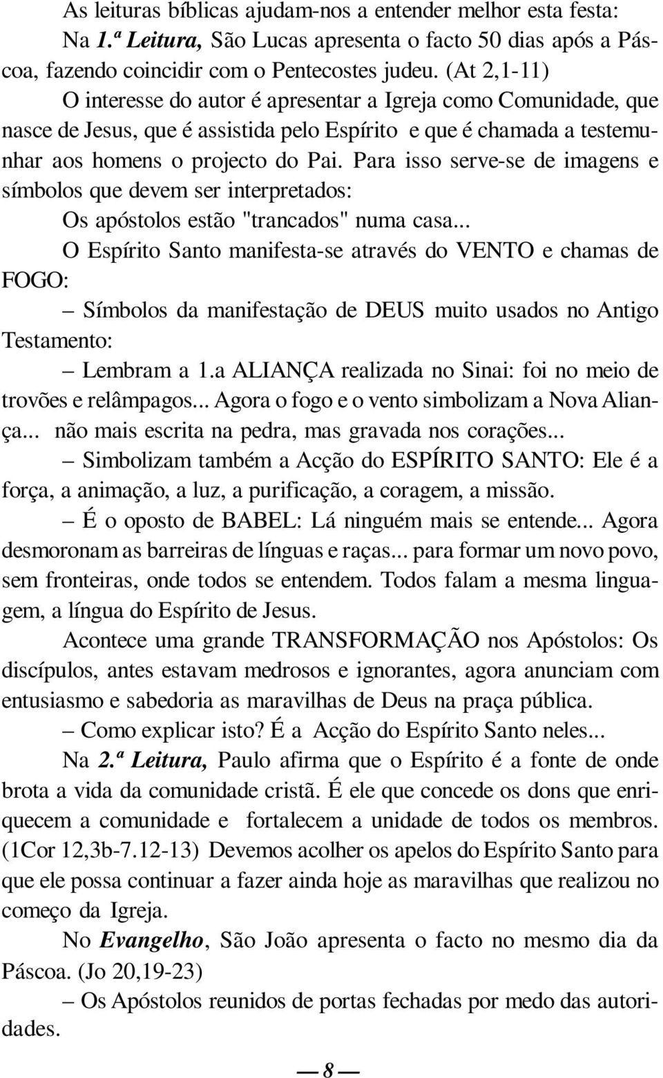 Para isso serve-se de imagens e símbolos que devem ser interpretados: Os apóstolos estão "trancados" numa casa.